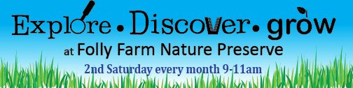 Explore, Discover, Grow at Folly Farm Nature Preserve. 2nd Saturday every month 9-11am.
