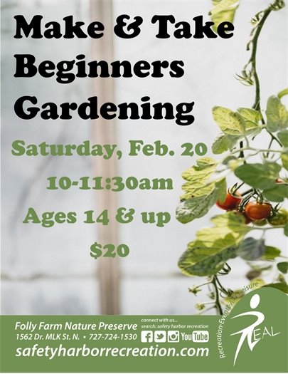 Make & Take Beginners Gardening, Saturday, Feb. 20, 10-11:30am. Ages 14 and up. $20. Folly Farm Nature Preserve, 1562 Dr. MLK St. N. 727-724-1530, safetyharborrecreation.com