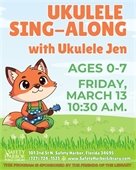 Ukulele Sing-Along with Ukulele Jen. Ages 0-7. Friday, March 13, 10:30 a.m. This program is sponsored by the Friends of the Library.