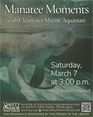 Manatee Moments with Clearwater Marine Aquarium. Saturday, March 7 at 3:00 p.m. This program is sponsored by the Friends of the Library.
