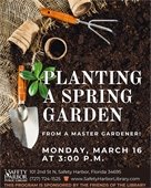 Planting a Spring Garden from a Master Gardener. Monday, March 16 at 3:00 p.m. This program is sponsored by the Friends of the Library.