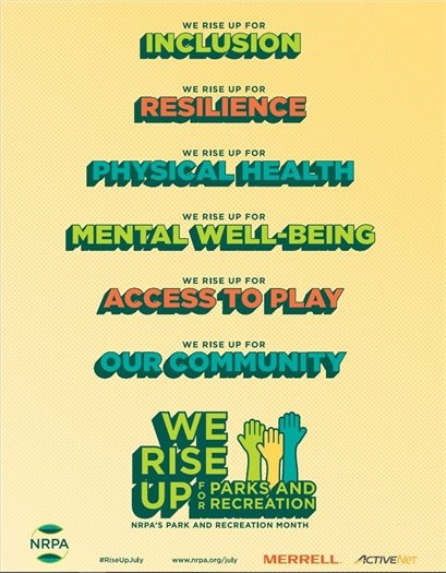 We Rise Up for Inclusion. We Rise Up for Resilience. We Rise Up for Physical Health. We Rise Up for Mental Well-Being. We Rise Up for Access to Play. We Rise Up for Our Community. We Rise Up for Parks and Recreation. NRPA's Park and Recreation Month. 