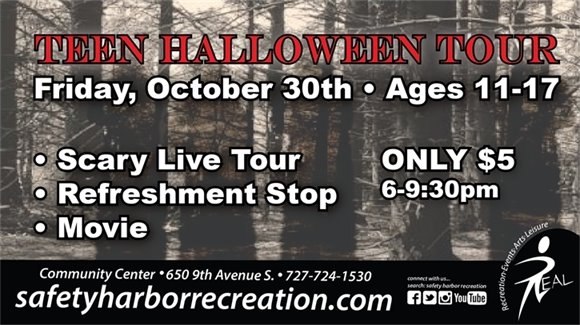 Teen Halloween Tour, Friday, October 30th, Ages 11-17. Scary Live Tour, Refreshment Stop, Movie. Only $5. 6-9:30pm. Community Center, 650 9th Avenue S., 727-724-1530, safetyharborrecreation.com