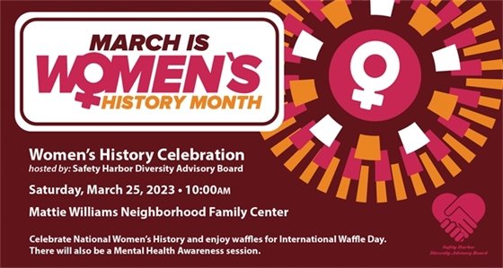 March is Women's History Month. Women's History Celebration hosted by Safety Harbor Diversity Advisory Board is Saturday, March 25, 2023 at 10:00 AM at the Mattie Williams Neighborhood Family Center